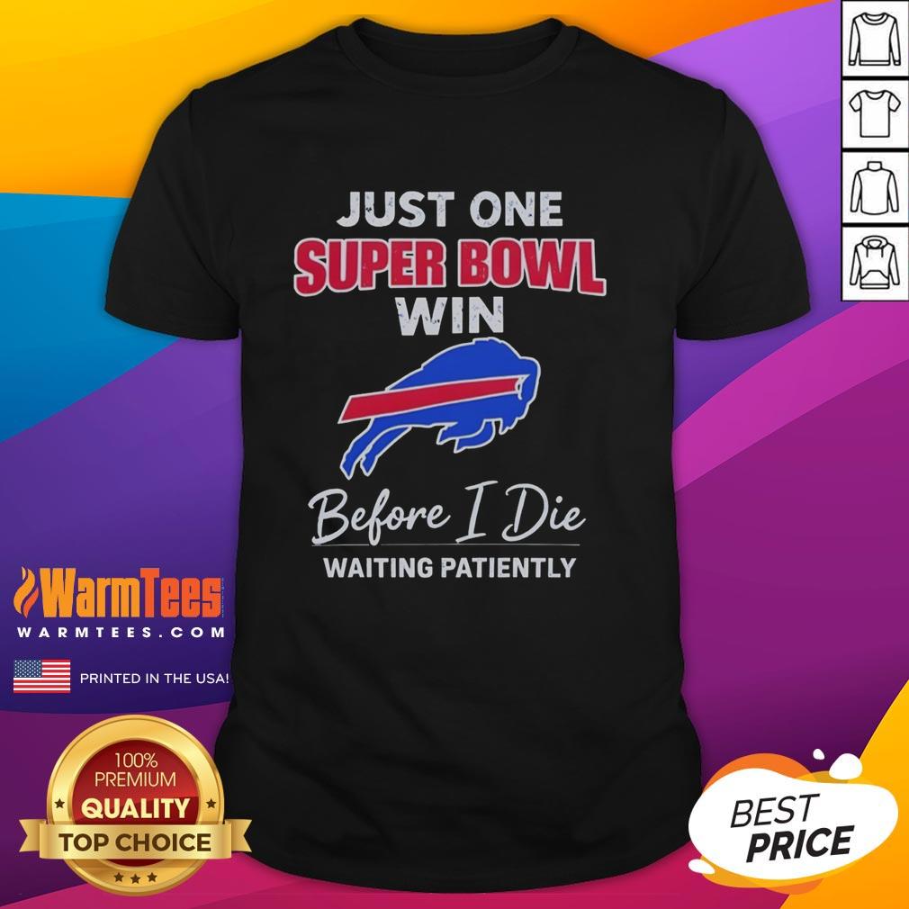 Nice Buffalo Bills Just One Super Bowl Win Before I Die Waiting Patiently T-Shirt