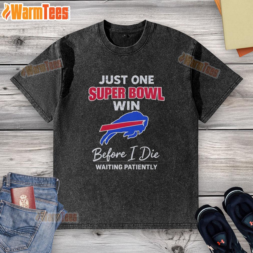 Nice Buffalo Bills Just One Super Bowl Win Before I Die Waiting Patiently T-Shirt - Image 6