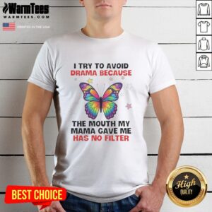 Nice Butterfly I Try To Avoid Drama Because The Mouth My Mama Gave Me Has No Filter T-Shirt