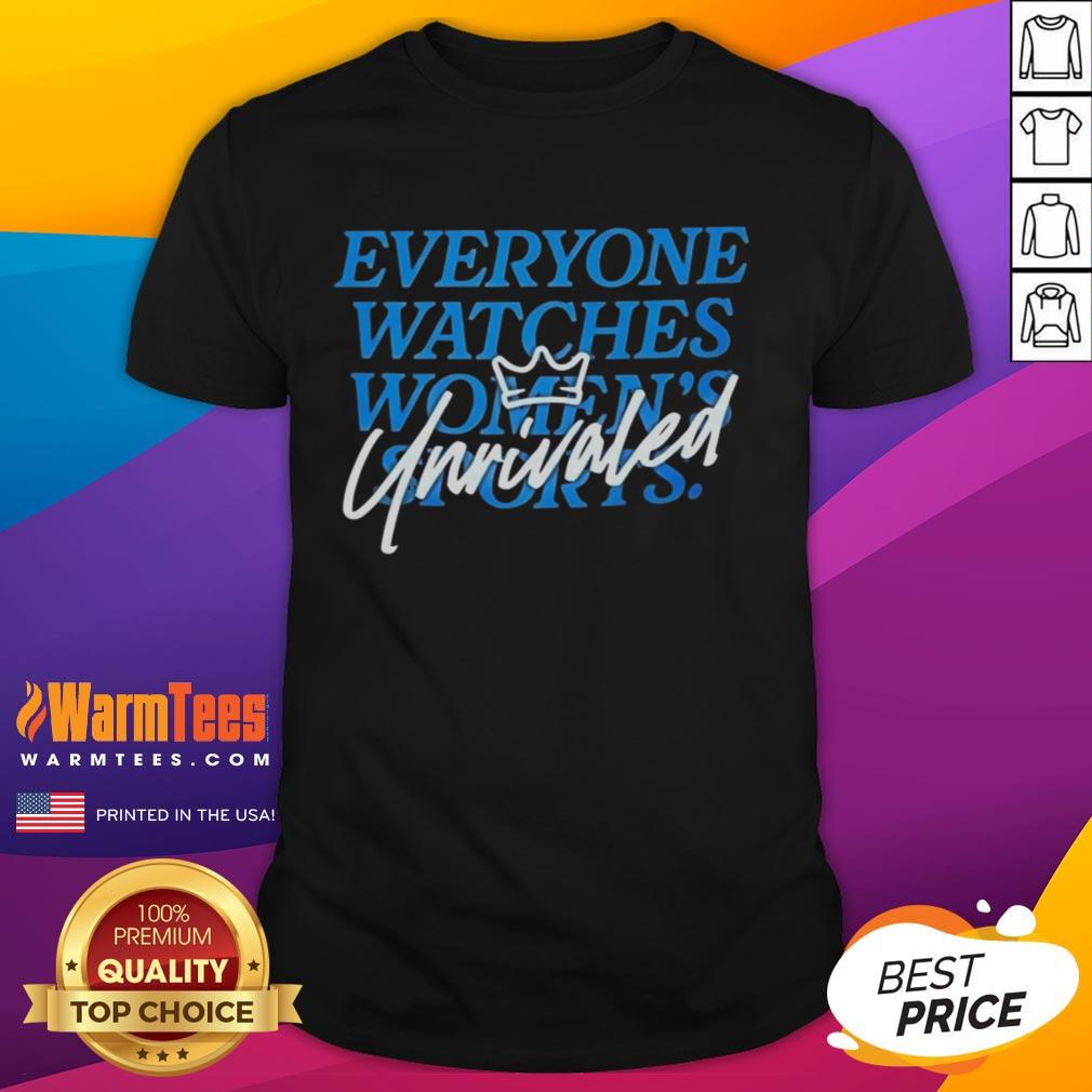 Nice Caitlin Clark Everyone Watch Womens Sports Unrivaled T-Shirt