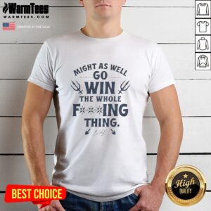 Nice Cal Raleigh Might As Well Go Win The Whole F-Ing Thing Signature T-Shirt