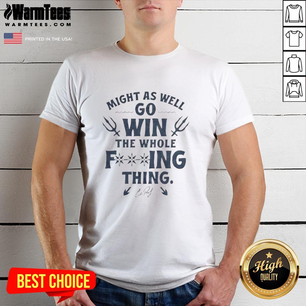 Nice Cal Raleigh Might As Well Go Win The Whole F-Ing Thing Signature T-Shirt
