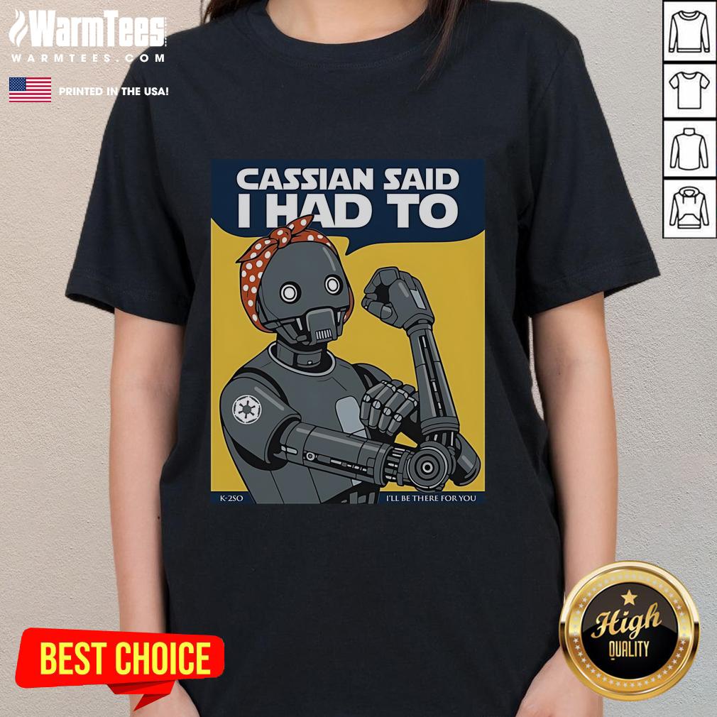 Nice Cassian Said I Had To I'll Be There For You T-Shirt - Image 3