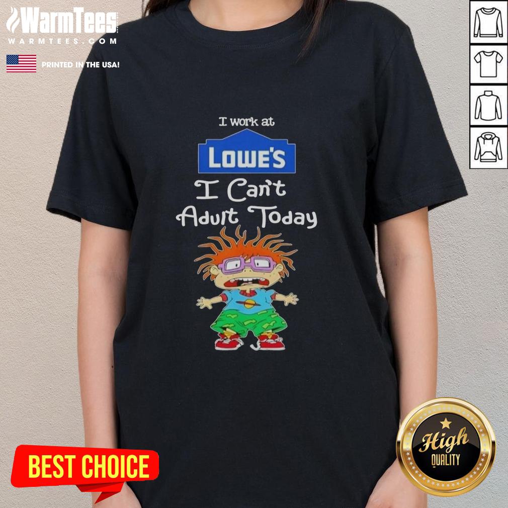 Nice Chuckie Finster I Work At Lowe's I Can't Adult Today T-Shirt - Image 3