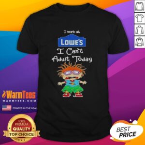 Nice Chuckie Finster I Work At Lowe's I Can't Adult Today T-Shirt