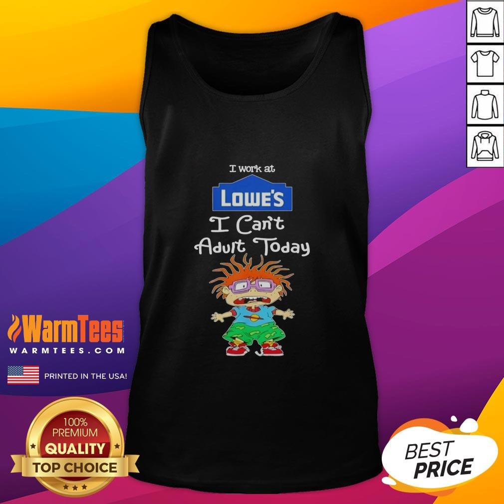 Nice Chuckie Finster I Work At Lowe's I Can't Adult Today T-Shirt - Image 4