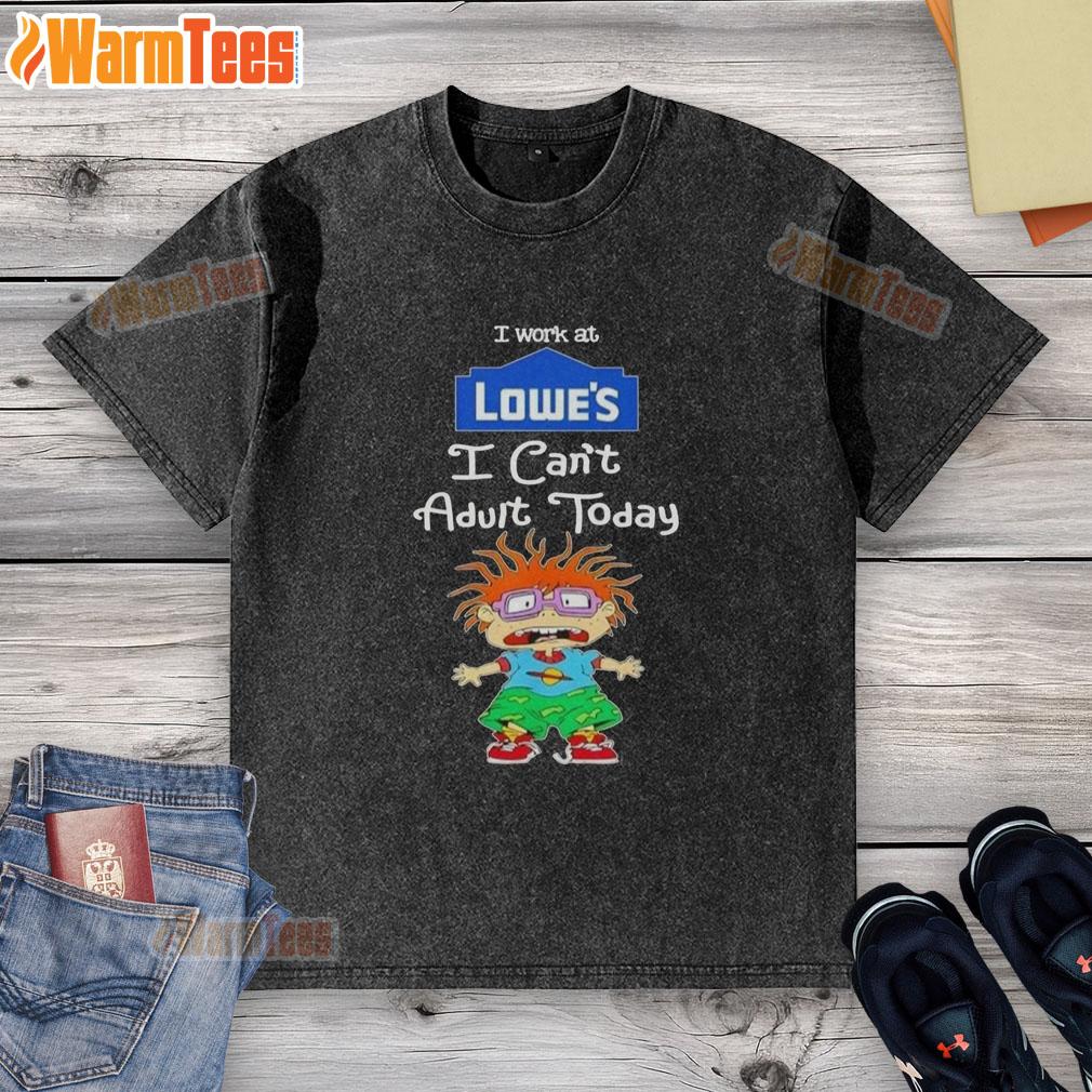 Nice Chuckie Finster I Work At Lowe's I Can't Adult Today T-Shirt - Image 6