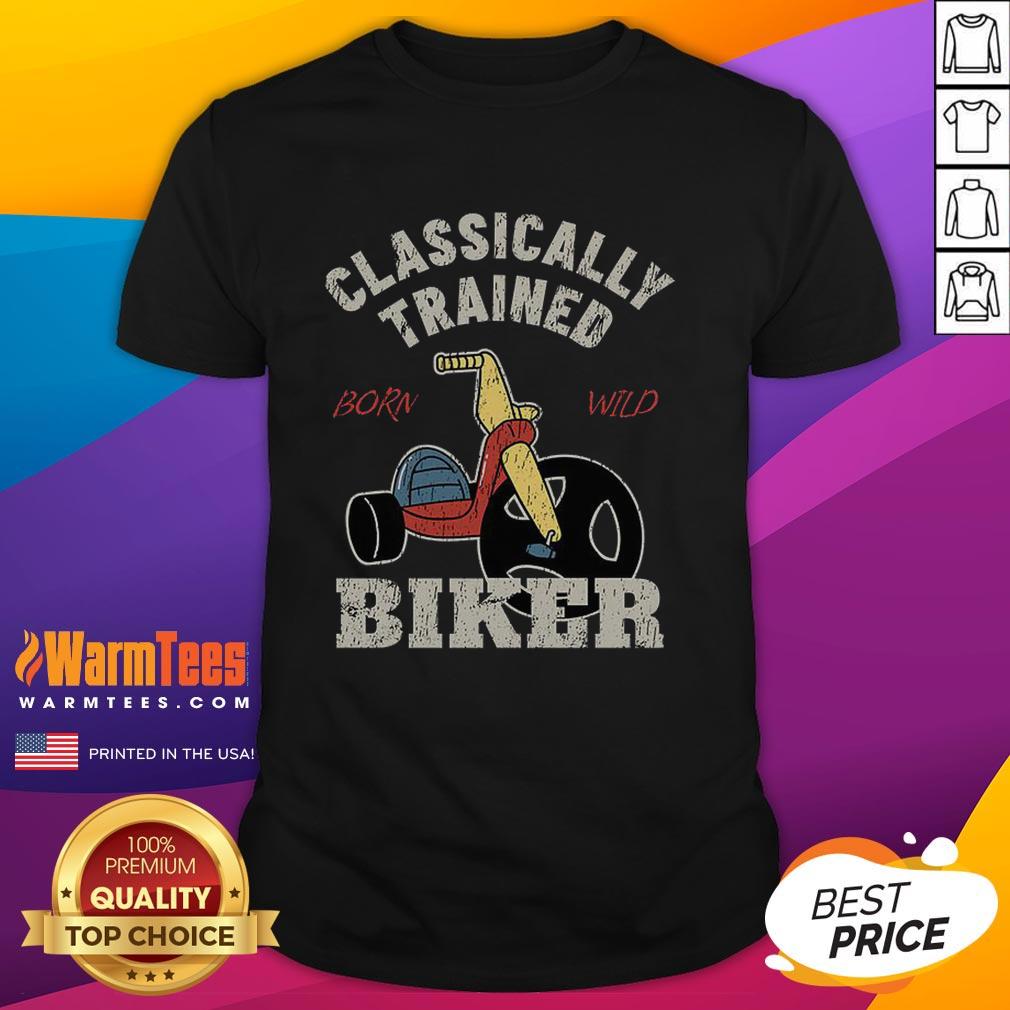 Nice Classically Trained Biker Born Wild T-Shirt