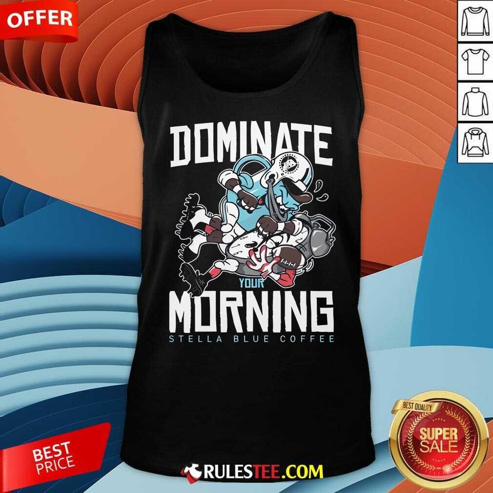 Nice Dominate Your Morning Stella Blue Coffee T-Shirt - Image 5