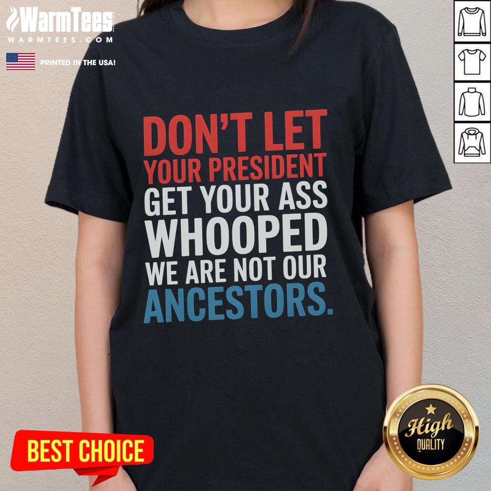 Nice Don't Let Your President Get Your Whooped Not Ancestors T-Shirt - Image 3