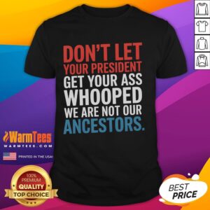 Nice Don't Let Your President Get Your Whooped Not Ancestors T-Shirt
