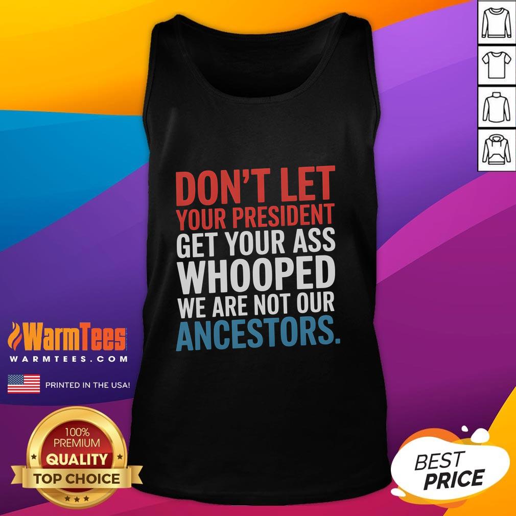 Nice Don't Let Your President Get Your Whooped Not Ancestors T-Shirt - Image 4