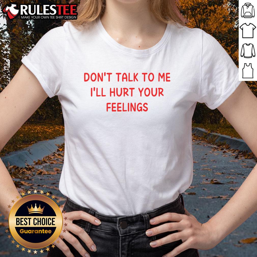 Nice Don't Talk To Me I'll Hurt Your Feelings T-Shirt - Image 3