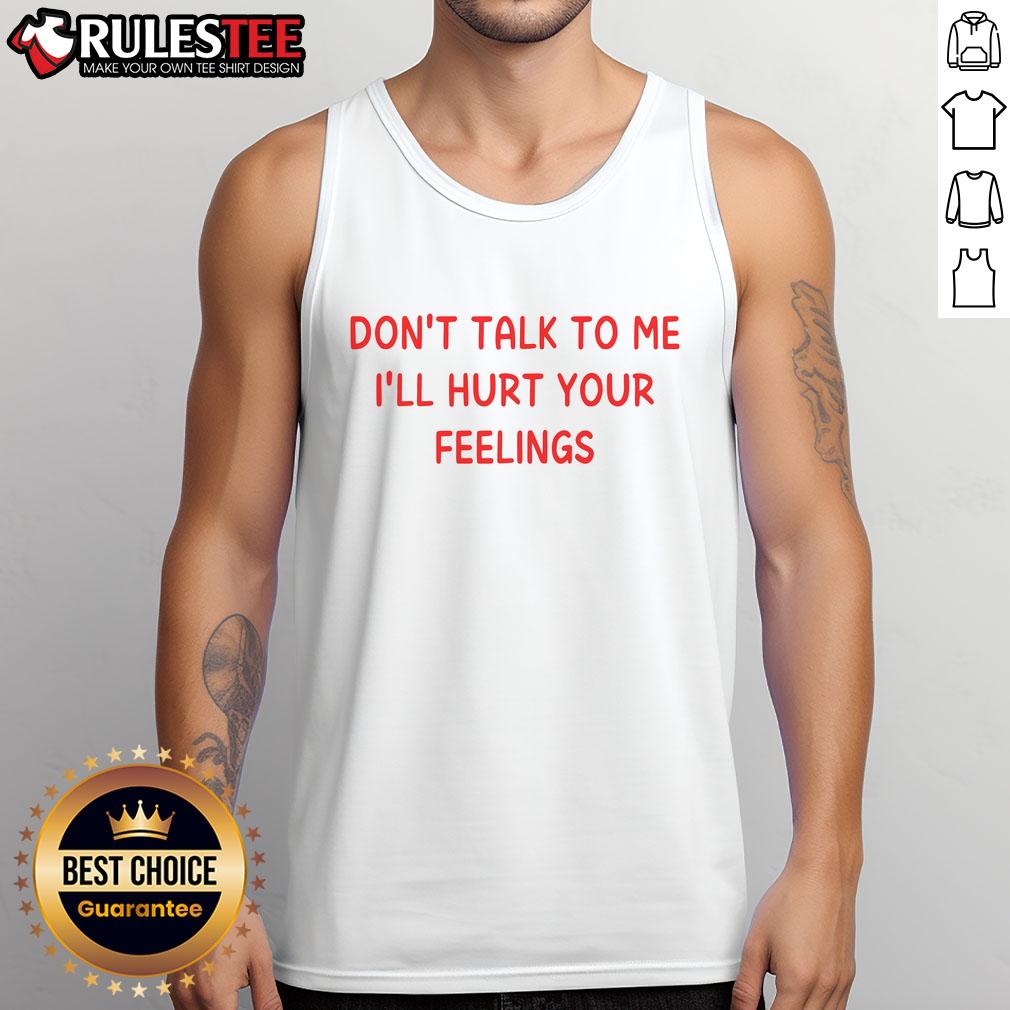 Nice Don't Talk To Me I'll Hurt Your Feelings T-Shirt - Image 4