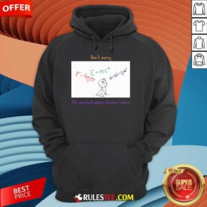 Alternative view of Nice Don't Worry The Greatest Physics Teacher Is Here T-Shirt