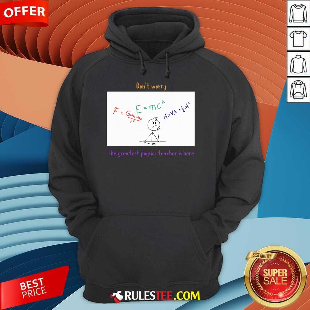 Nice Don't Worry The Greatest Physics Teacher Is Here T-Shirt - Image 2