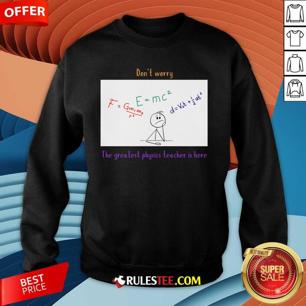 Nice Don't Worry The Greatest Physics Teacher Is Here T-Shirt - Image 3