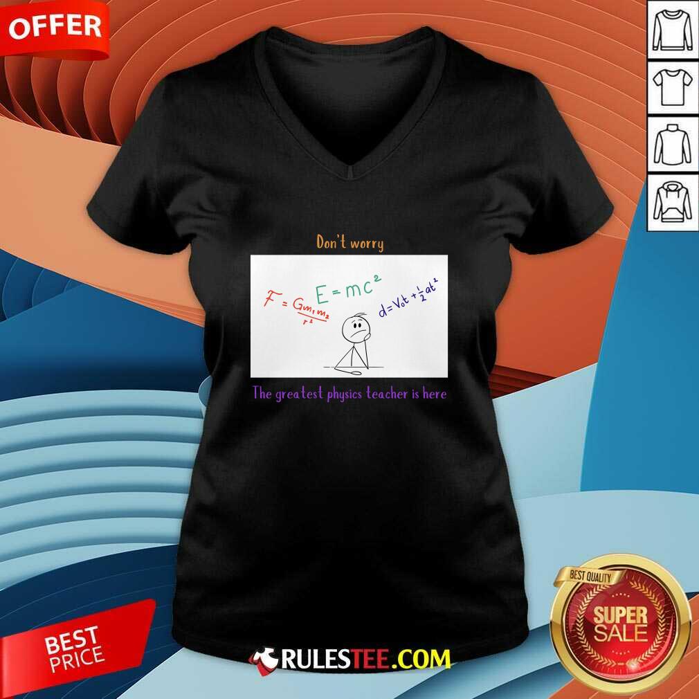 Nice Don't Worry The Greatest Physics Teacher Is Here T-Shirt - Image 5