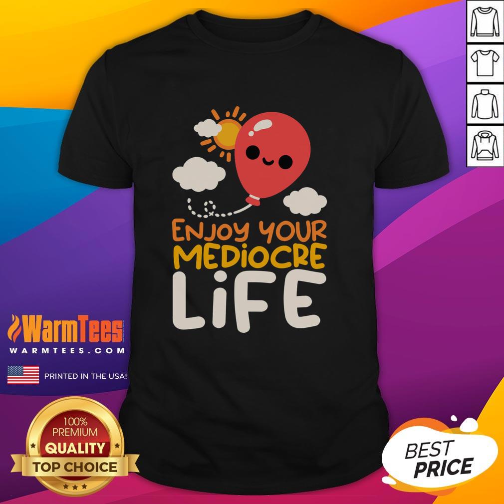 Nice Enjoy Your Mediocre Life T-Shirt