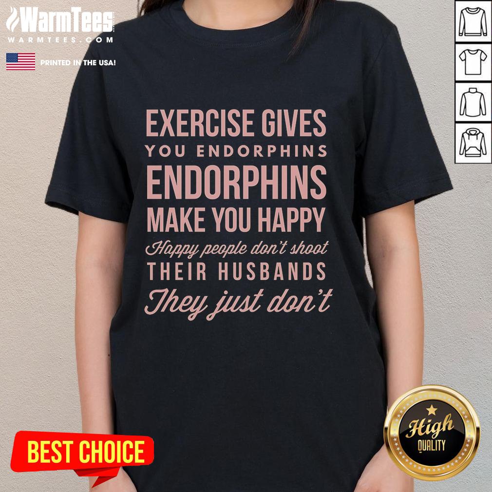Nice Exercise Gives You Endorphins Make You Happy T-Shirt - Image 3