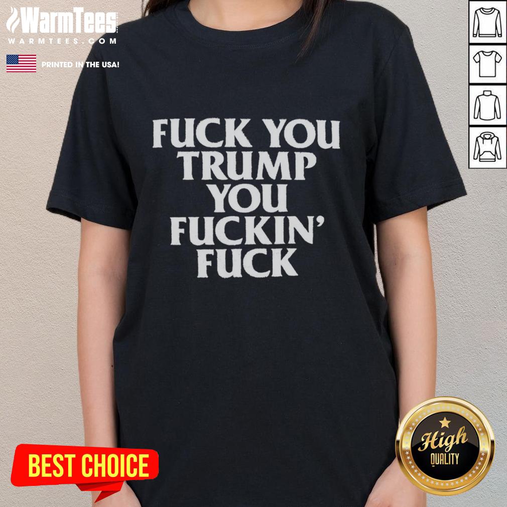 Nice Fck You Trump You Fckin' Fck T-Shirt - Image 3