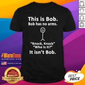Nice Funny This Is Bob Bob Has No Arms Knock Knock Who Is It T-Shirt