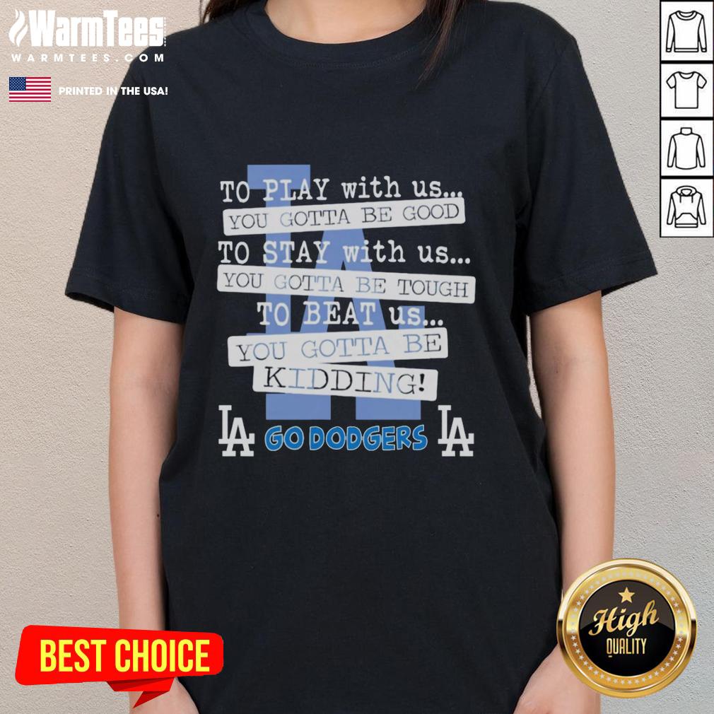 Nice Go Los Angeles Dodgers To Play With Us You Gotta Be Good T-Shirt - Image 3