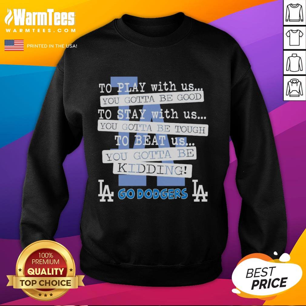 Nice Go Los Angeles Dodgers To Play With Us You Gotta Be Good T-Shirt - Image 5