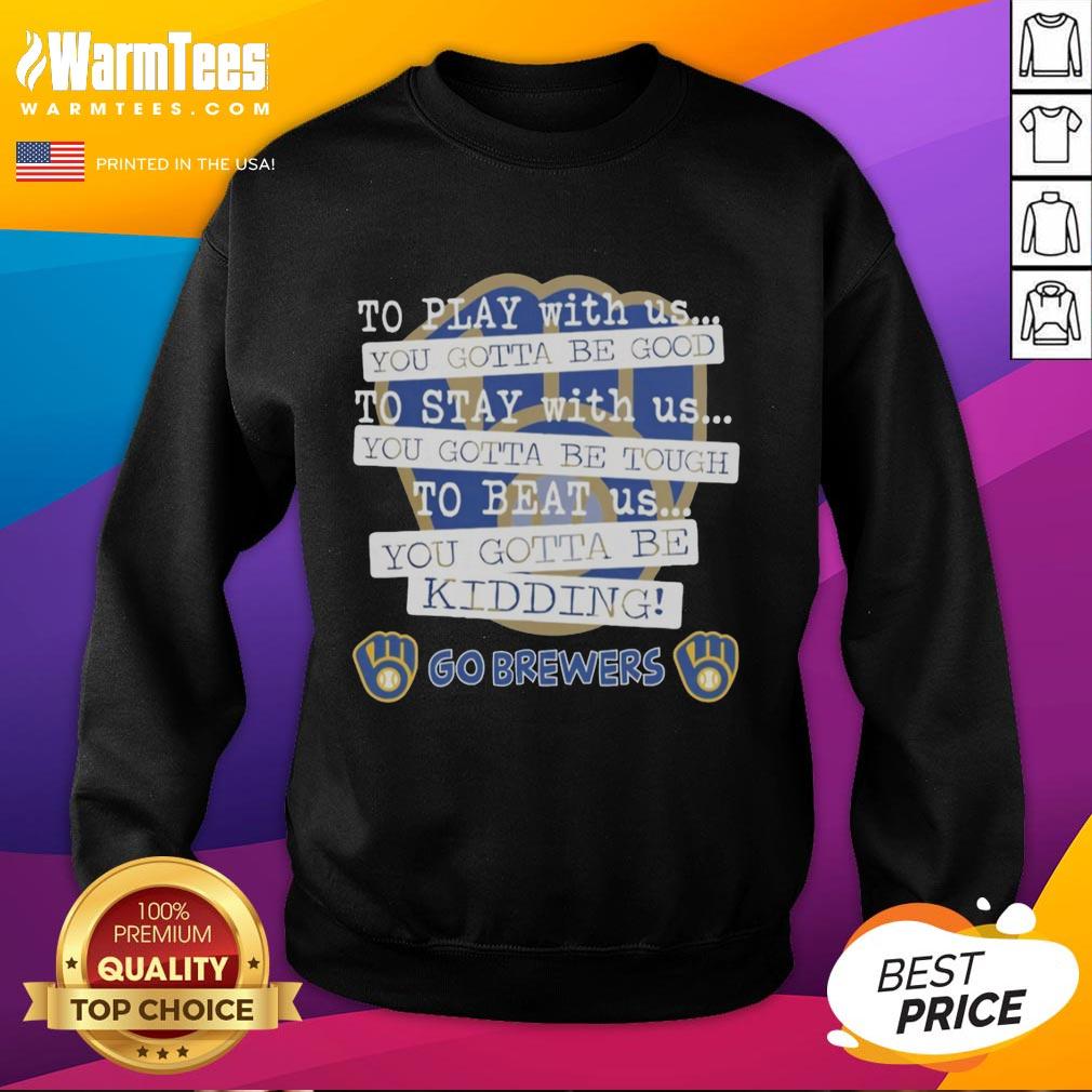 Nice Go Milwaukee Brewers To Play With Us You Gotta Be Good T-Shirt - Image 5