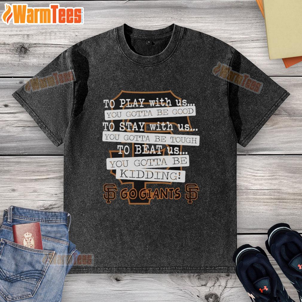 Nice Go San Francisco Giants To Play With Us You Gotta Be Good T-Shirt - Image 6