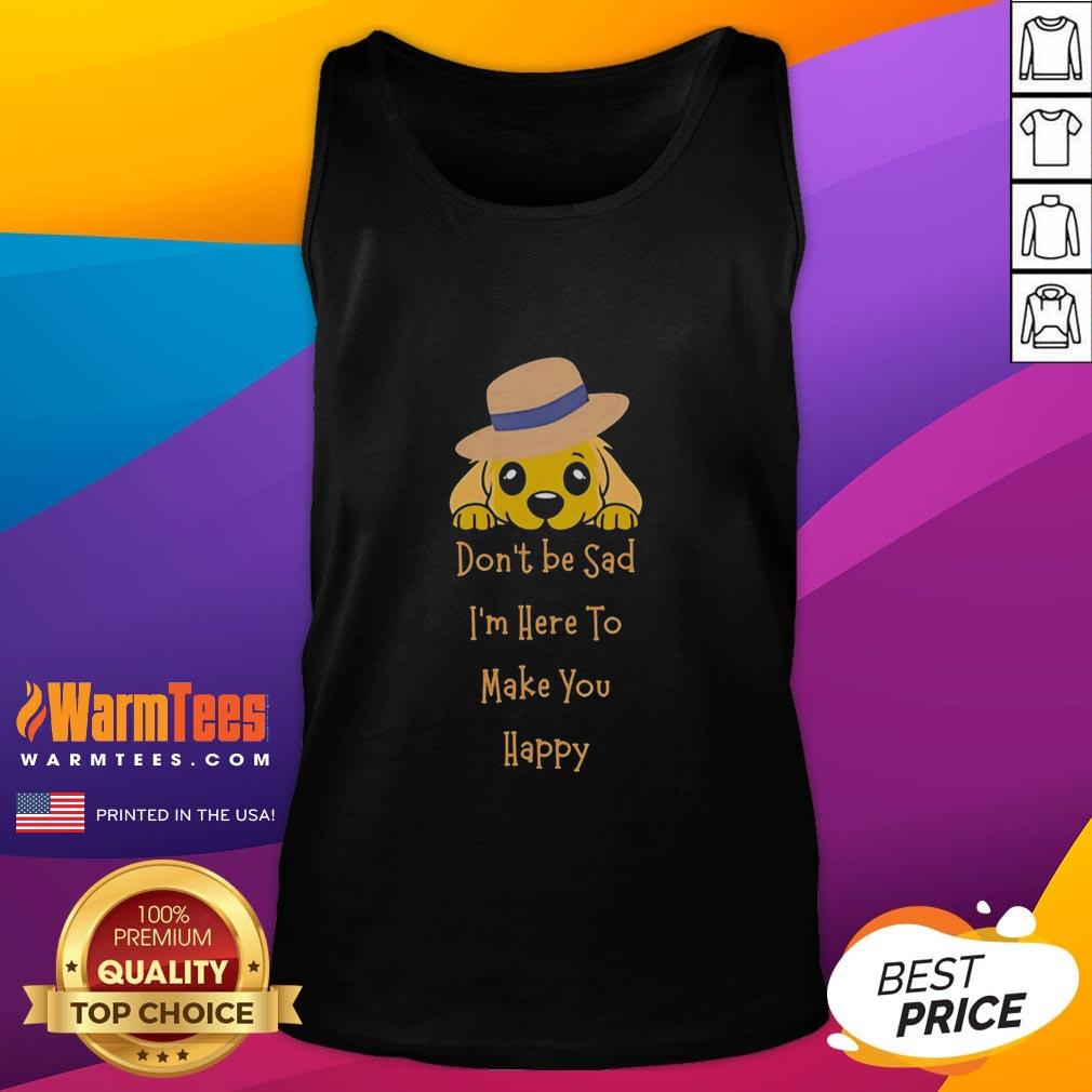Nice Golden Retriever Don't Be Sad I'm Here To Make You Happy T-Shirt - Image 4