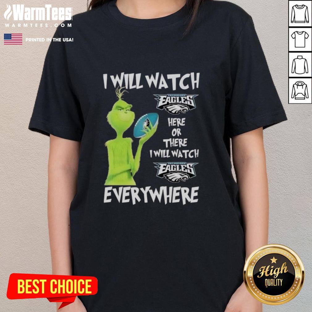 Nice Grinch I Will Watch Philadelphia Eagles Here Or There I Will Watch Philadelphia Eagles Everywhere T-Shirt - Image 3