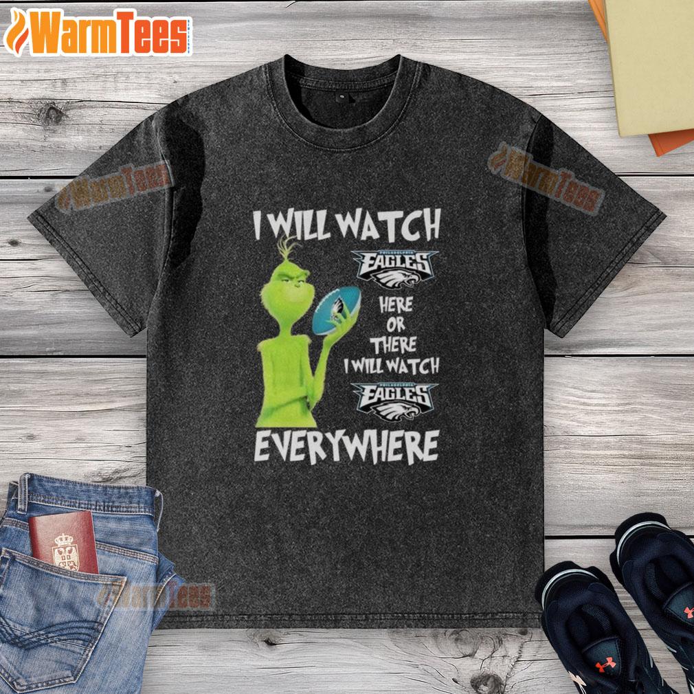 Nice Grinch I Will Watch Philadelphia Eagles Here Or There I Will Watch Philadelphia Eagles Everywhere T-Shirt - Image 6