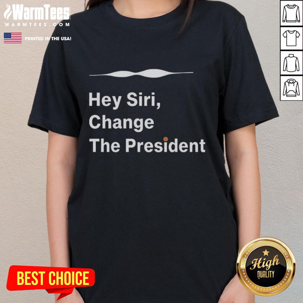 Nice Hey Siri Change The President T-Shirt - Image 3