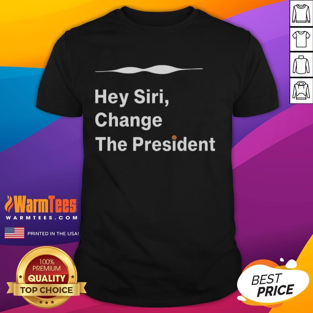Nice Hey Siri Change The President T-Shirt