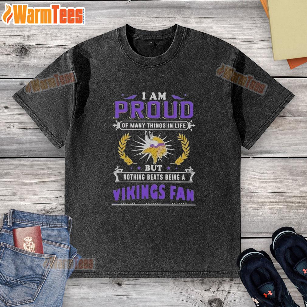 Nice I Am Proud Of Many Things In Life But Nothing Beats Being A Minnesota Vikings Fan Football Lover T-Shirt - Image 6