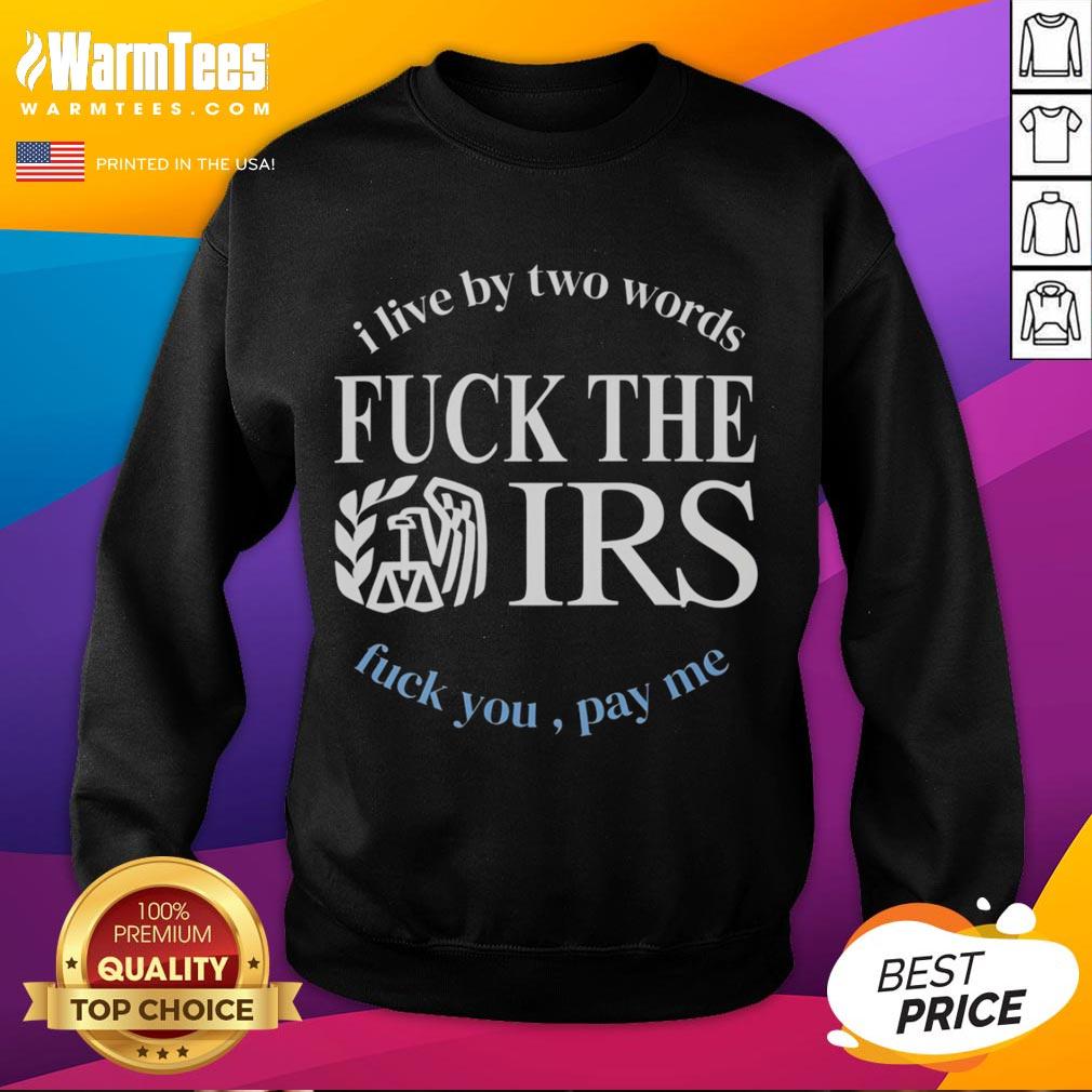 Nice I Live By Two Words Fck The Irs Fck You Pay Me T-Shirt - Image 5