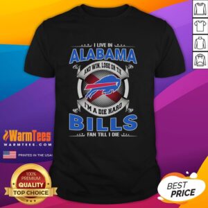 Nice I Live In Alabama And Win Lose Or Tie I'm A Dead Hard Buffalo Bills Fan Till I Die T-Shirt