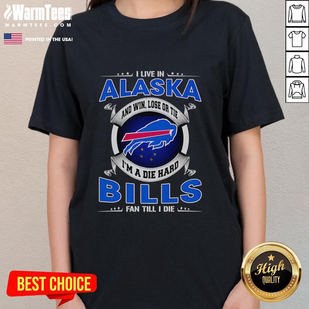 Nice I Live In Alaska And Win Lose Or Tie I'm A Dead Hard Buffalo Bills Fan Till I Die T-Shirt - Image 3