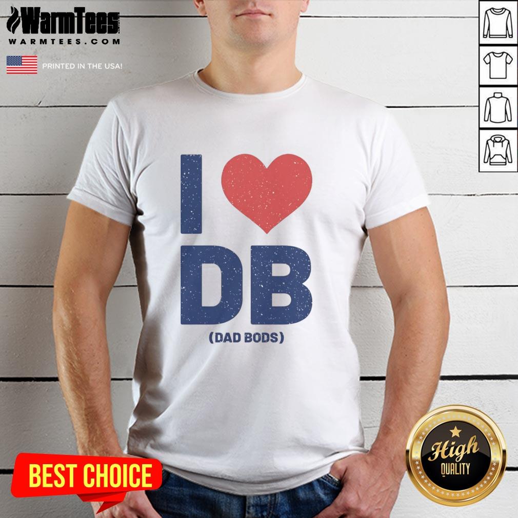 Nice I Love Db Dad Bods Shirt