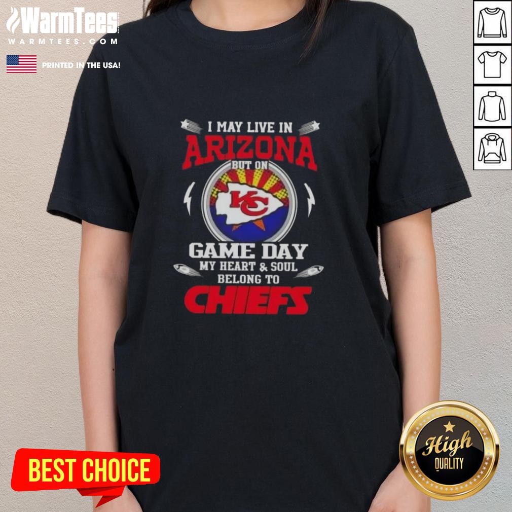 Nice I May Live In Arizona But On Game Day My Heart And Soul Belongs To Kansas City Chiefs T-Shirt - Image 3