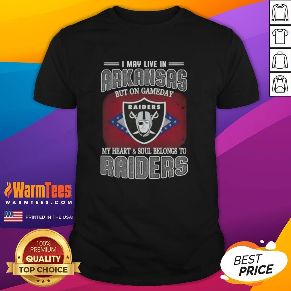 Nice I May Live In Arkansas But On Gameday My Heart And Soul Belongs To Raiders T-Shirt