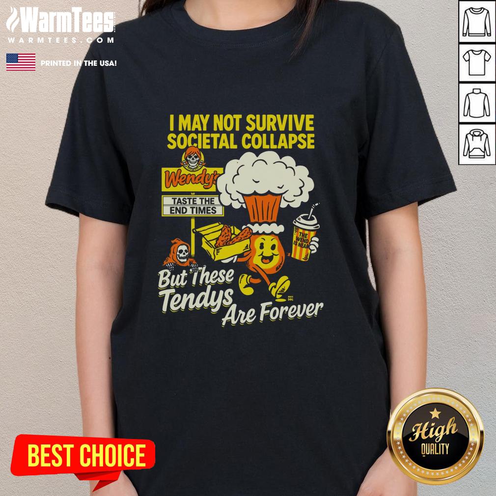 Nice I May Not Survive The Societal Collapse But These Tendys Are Forever Wendy's Times T-Shirt - Image 3