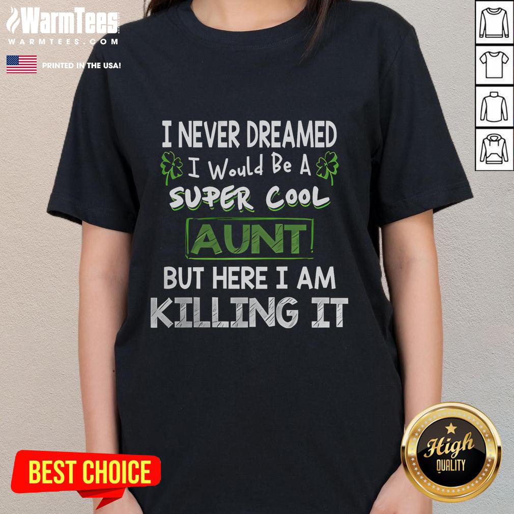 Nice I Never Dreamed I Would Be A Super Cool Aunt But Here I Am Killing It T-Shirt - Image 3