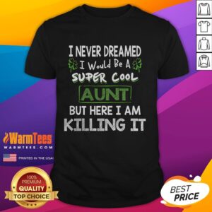 Nice I Never Dreamed I Would Be A Super Cool Aunt But Here I Am Killing It T-Shirt