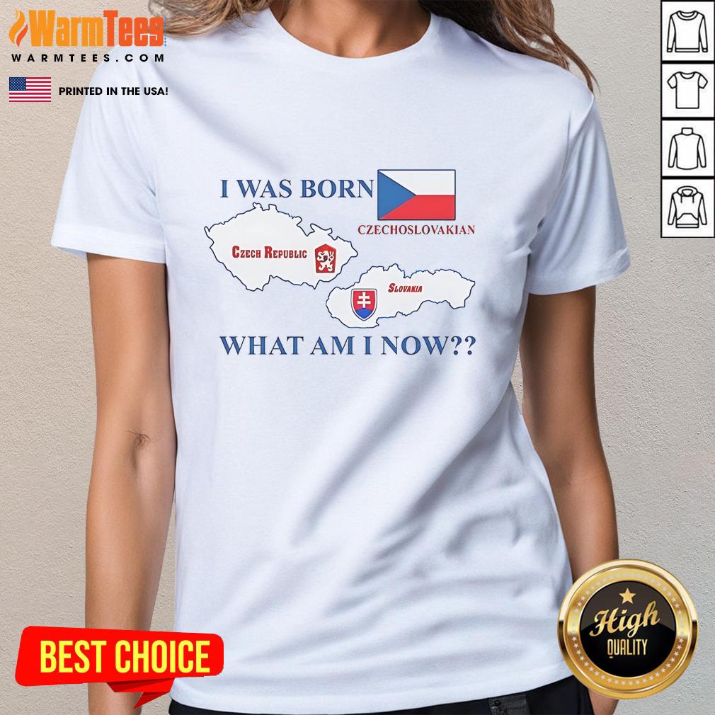 Nice I Was Born Czech Republic Czechoslovakian Slovakia What Am I Now T-Shirt - Image 3