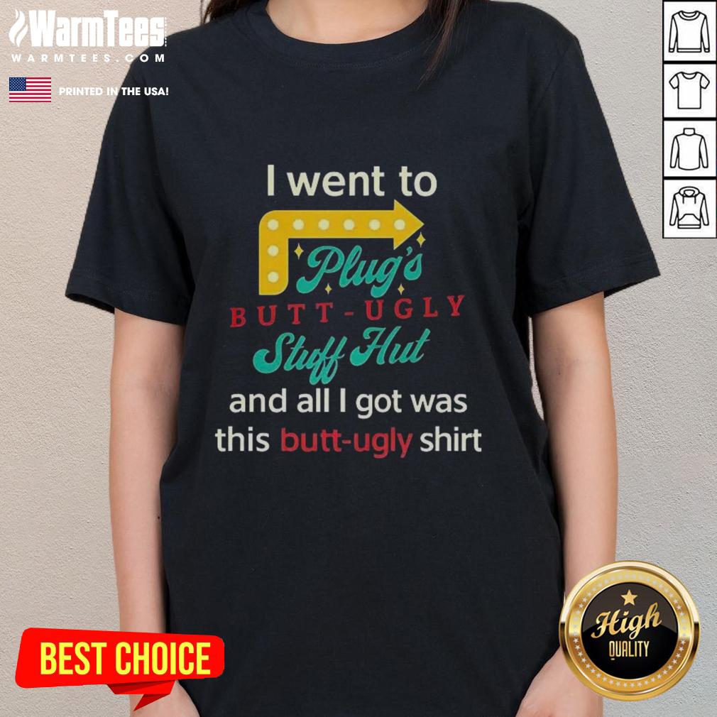 Nice I Went To Plugs Butt Ugly Stuff Hut T-Shirt - Image 3