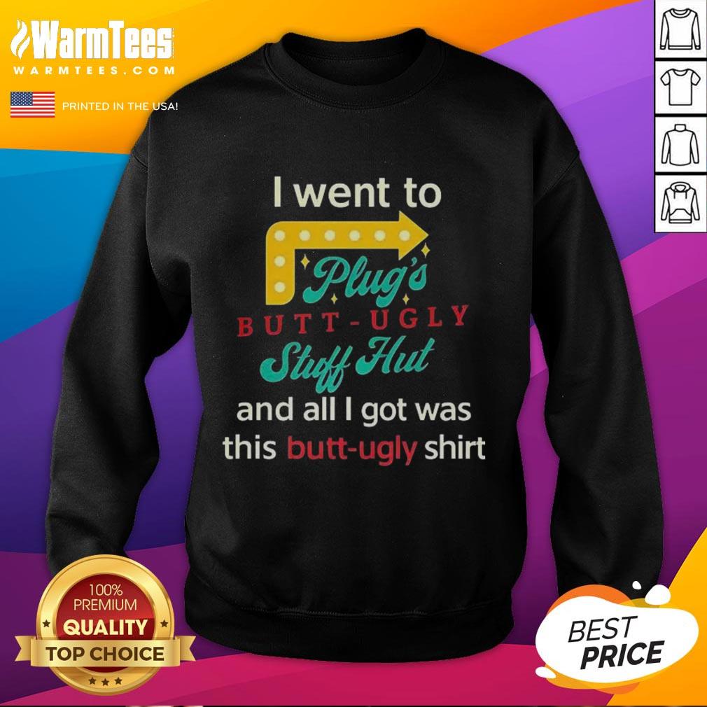 Nice I Went To Plugs Butt Ugly Stuff Hut T-Shirt - Image 5