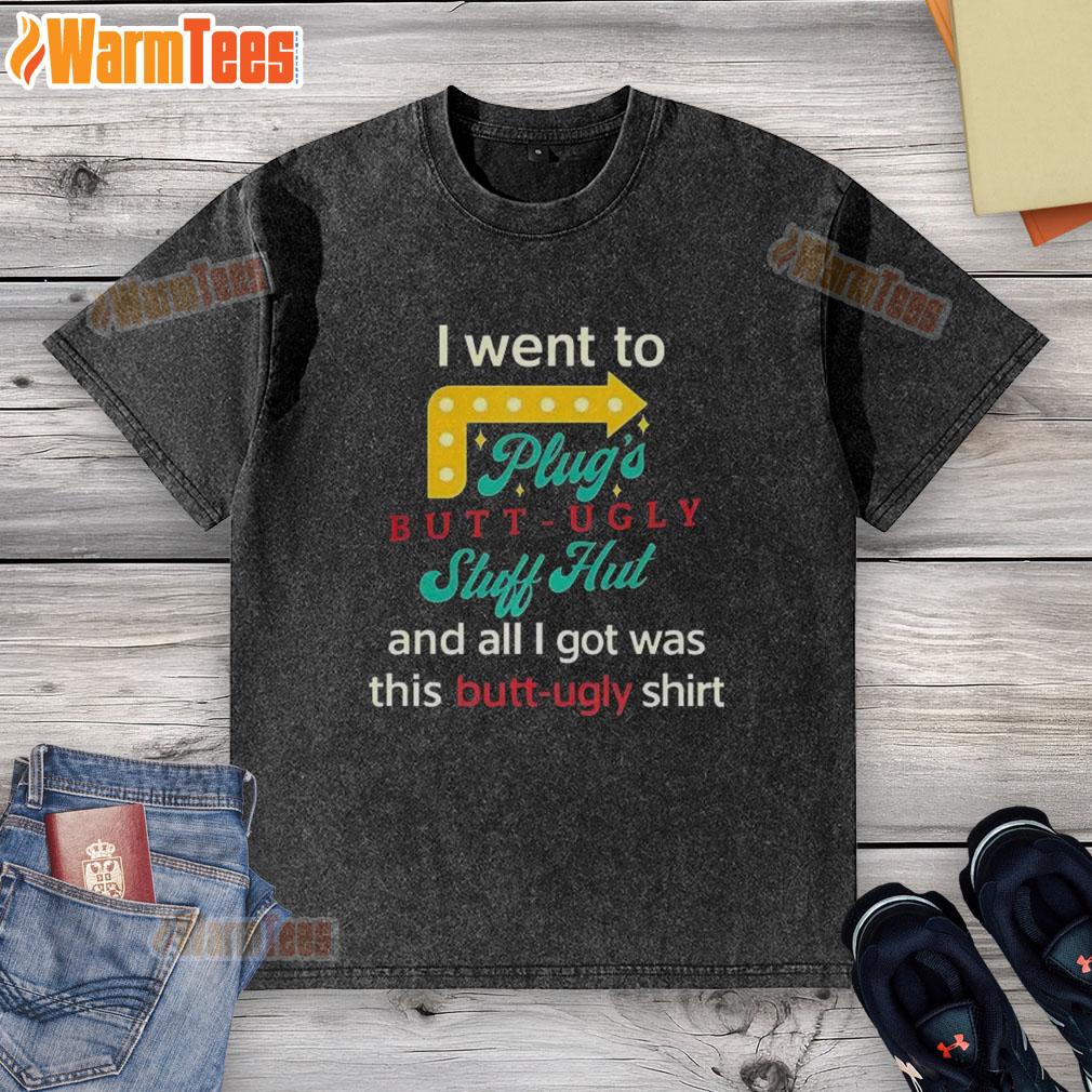 Nice I Went To Plugs Butt Ugly Stuff Hut T-Shirt - Image 6