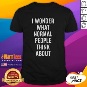 Nice I Wonder What Normal People Think About T-Shirt